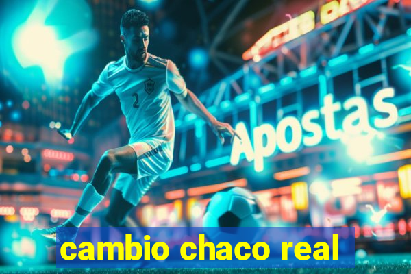 cambio chaco real